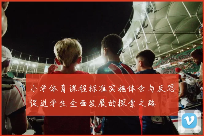 小学体育课程标准实施体会与反思促进学生全面发展的探索之路